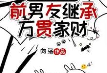 求助这本前脚分，后脚前男友继承万贯家财小说在哪里可以看完结版-蓝天文学