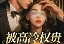 (全文)被高冷权贵男主缠上后，女配崩了江越温姒小说推荐，被高冷权贵男主缠上后，女配崩了全章小说阅读-蓝天文学