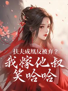 (全文)扶夫成凰反被弃？我嫁他叔笑哈哈谢宴行沈明禾最新完结小说扶夫成凰反被弃？我嫁他叔笑哈哈免费小说全本