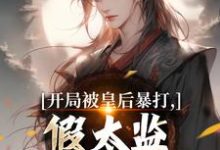 开局被皇后暴打，假太监表示要复仇完整版小说开局被皇后暴打，假太监表示要复仇(林易舒流影)全章小说阅读-蓝天文学