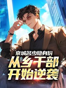 (全文)京城名少隐身份，从乡干部开始逆袭（谢斌裴靖泽）试读更新章节京城名少隐身份，从乡干部开始逆袭免费小说