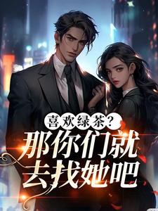 (全文)喜欢绿茶？那你们就去找她吧江燕梅方承明最新完结小说喜欢绿茶？那你们就去找她吧免费阅读