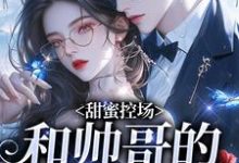 甜蜜控场：和帅哥的爱情剧本最新完结小说甜蜜控场：和帅哥的爱情剧本徐一野夏芝免费小说-蓝天文学
