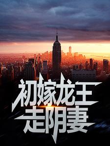 (全文)初嫁龙王：走阴妻（虞卿洲薛景瑶）免费小说初嫁龙王：走阴妻试读更新章节