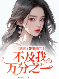 别秀了！你的财产不及我万分之一完整版小说，别秀了！你的财产不及我万分之一简梧试读更新章节
