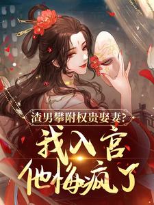 渣男攀附权贵娶妻？我入宫他悔疯了完整版小说，渣男攀附权贵娶妻？我入宫他悔疯了容黛萧蘅试读更新章节