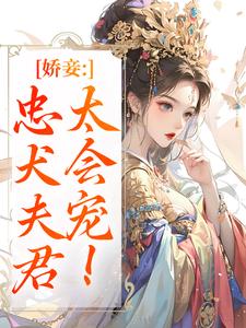 (全文)娇妾：忠犬夫君，太会宠！慕南宸姜铭烟最新完结小说娇妾：忠犬夫君，太会宠！免费小说全本