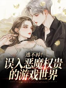 逃不掉！误入恶魔权贵的游戏世界热门小说排行榜逃不掉！误入恶魔权贵的游戏世界宋初池费勒免费小说全本