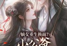 嫡女重生换面？小公爷红妆谋娶她完整版小说嫡女重生换面？小公爷红妆谋娶她(裴溟辰云霁)全章小说阅读-蓝天文学