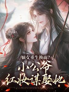 嫡女重生换面？小公爷红妆谋娶她裴溟辰云霁热门小说排行榜嫡女重生换面？小公爷红妆谋娶她免费小说