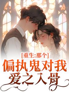 (全文)重生：那个偏执鬼对我爱之入骨李微歌顾君煜最新完结小说重生：那个偏执鬼对我爱之入骨免费阅读