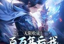 (全文)无限收徒！百万年后我徒弟遍地跑(秦渊)全本免费在线阅读-蓝天文学