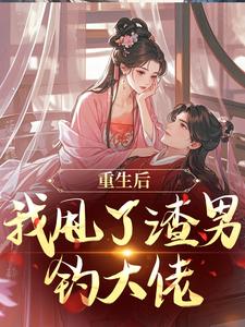 重生后，我甩了渣男钓大佬（苏玉柔顾珩）小说推荐重生后，我甩了渣男钓大佬全章小说阅读