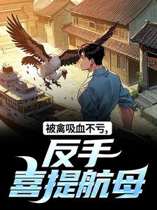 (全文)被禽吸血不亏，反手喜提航母（许一民刘岚）全本书籍阅读被禽吸血不亏，反手喜提航母免费小说全本