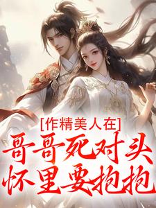 (全文)作精美人在哥哥死对头怀里要抱抱江夷欢卫昭最新完结小说作精美人在哥哥死对头怀里要抱抱免费小说全本