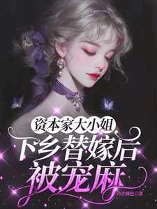 资本家大小姐下乡替嫁后，被宠麻热门小说排行榜资本家大小姐下乡替嫁后，被宠麻姜眠免费小说全本