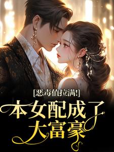 恶毒值拉满！本女配成了大富豪（江眠夏斯暝）全章小说阅读