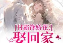 (全文)村霸馋娇花：娶回家，亲哭她江淮黎酥酥最新完结小说村霸馋娇花：娶回家，亲哭她免费小说全本-蓝天文学