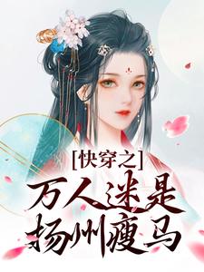 快穿之万人迷是扬州瘦马（苏栀栀齐璟）小说推荐快穿之万人迷是扬州瘦马全章小说阅读
