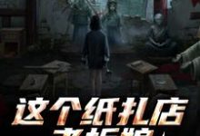 (全文)这个纸扎店老板娘，她有亿点强！（陈昭陈二狗）免费小说这个纸扎店老板娘，她有亿点强！试读更新章节-蓝天文学