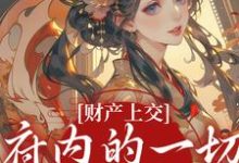 (全文)财产上交，府内的一切都归我（姜姝窈）免费小说财产上交，府内的一切都归我试读更新章节-蓝天文学