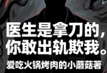(全文)医生是拿刀的，你敢出轨欺我（程默）免费小说医生是拿刀的，你敢出轨欺我试读更新章节-蓝天文学