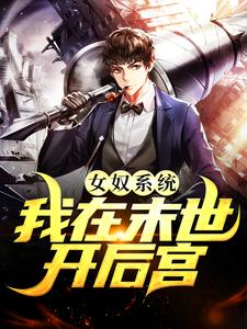女奴系统：我在末世开后宫张峰最新完结小说，女奴系统：我在末世开后宫全本免费在线阅读