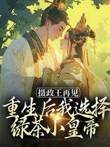 (全文)摄政王再见，重生后我选择绿茶小皇帝完结小说推荐萧轻羽全本书籍阅读