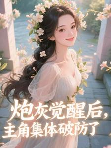 (全文)炮灰觉醒后，主角集体破防了​​（祝余）全本书籍阅读炮灰觉醒后，主角集体破防了​​免费小说全本