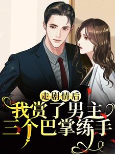 走剧情后，我赏了男主三个巴掌练手最新完结小说走剧情后，我赏了男主三个巴掌练手江淮宁免费小说