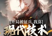 开局被征兵,我靠现代技术走上巅峰(李原)全本书籍阅读开局被征兵,我靠现代技术走上巅峰完整版小说-蓝天文学