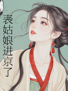(全文)表姑娘进京了许舒窈完结小说推荐表姑娘进京了试读更新章节