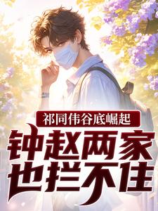 祁同伟谷底崛起，钟赵两家也拦不住推荐完结小说，祁同伟谷底崛起，钟赵两家也拦不住祁同伟免费小说全本