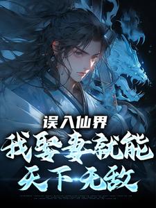(全文)误入仙界，我娶妻就能天下无敌（许世安）免费小说误入仙界，我娶妻就能天下无敌试读更新章节