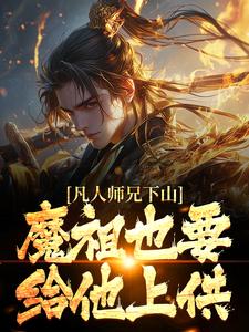 凡人师兄下山，魔祖也要给他上供月瑶热门小说排行榜凡人师兄下山，魔祖也要给他上供免费小说