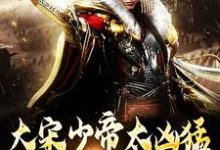(全文)大宋少帝太凶猛，胡虏跪求放过（赵炳）免费小说大宋少帝太凶猛，胡虏跪求放过试读更新章节-蓝天文学
