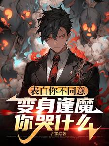 表白你不同意，变身逢魔你哭什么（苏鸣）全章小说阅读