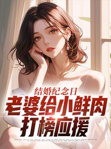 结婚纪念日，老婆给小鲜肉打榜应援叶一帆免费小说结婚纪念日，老婆给小鲜肉打榜应援推荐完结小说