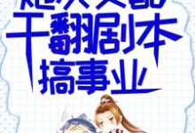 炮灰女配干翻剧本搞事业推荐完结小说,炮灰女配干翻剧本搞事业吕颂梨秦晟免费小说全本-蓝天文学