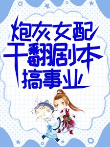 炮灰女配干翻剧本搞事业推荐完结小说，炮灰女配干翻剧本搞事业吕颂梨秦晟免费小说全本