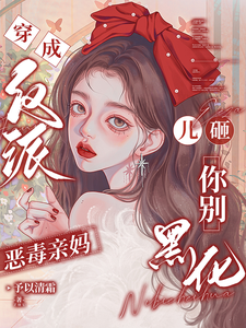 穿成反派恶毒亲妈，儿砸你别黑化推荐完结小说，穿成反派恶毒亲妈，儿砸你别黑化戚悦免费小说全本