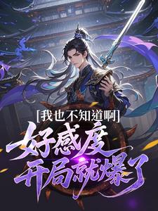 我也不知道啊，好感度开局就爆了楚天完结小说推荐我也不知道啊，好感度开局就爆了全本书籍阅读