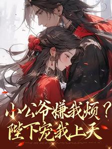 (全文)小公爷嫌我烦？陛下宠我上天崔宝珠最新完结小说小公爷嫌我烦？陛下宠我上天免费小说全本