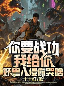 你要战功我给你，妖兽入侵你哭啥叶天热门小说排行榜你要战功我给你，妖兽入侵你哭啥免费小说