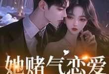 (全文)她赌气恋爱，他疯了（林朝雀）免费小说她赌气恋爱，他疯了试读更新章节-蓝天文学