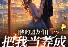 我的盟友们，把我当养成游戏对象？（云苓迟盛）全章小说阅读-蓝天文学