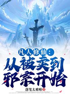 (全文)凡人修仙：从被卖到邪宗开始（叶长青）全本书籍阅读凡人修仙：从被卖到邪宗开始免费小说全本