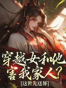 (全文)穿越女和他害我家人？这世先送葬（谢容瑛）全本书籍阅读穿越女和他害我家人？这世先送葬免费小说全本