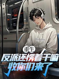 重生：反派还愣着干嘛，收你们来了苏信完结小说推荐，重生：反派还愣着干嘛，收你们来了全章小说阅读