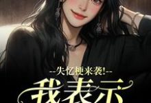 (全文)失忆梗来袭！我表示丝毫不慌（陆清晏虞仙）试读更新章节失忆梗来袭！我表示丝毫不慌免费小说-蓝天文学